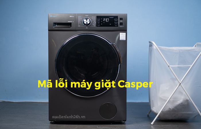 Tổng hợp mã lỗi máy giặt Casper đầy đủ nhất